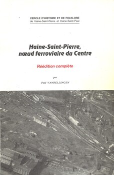 Haine-Saint-Pierre, noeud ferroviaire du Centre. (Réédition complète)